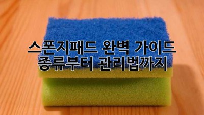 스폰지패드 완벽 가이드: 종류부터 관리법까지!